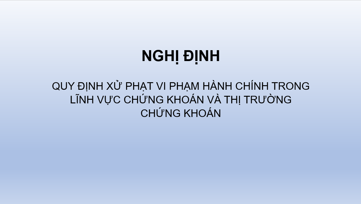 NGHỊ ĐỊNH XỬ PHẠT VI PHẠM HÀNH CHÍNH VỀ CHỨNG KHOÁN VÀ THỊ TRƯỜNG CHỨNG KHOÁN